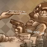 Mordecai Gun | People who on or like the bad side of deviantart; Me and us | image tagged in mordecai gun | made w/ Imgflip meme maker