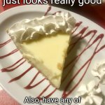Key lime pie | Not a meme, this just looks really good; Also, have any of you heard Scott Frenzel's song "Key Lime Pie"? | image tagged in key lime pie | made w/ Imgflip meme maker