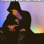 Ralfiz Meme | WHEN YOU SEE YOUR EX STANDING NEAR YOUR FRIENDS | image tagged in ralfiz i love rz x prodbyrz | made w/ Imgflip meme maker