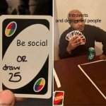 "Nad I'd stay lonely." ahh momento? | Introverts and depressed people; Be social | image tagged in memes,uno draw 25 cards | made w/ Imgflip meme maker
