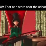 Real | POV That one store near the school :- | image tagged in gifs,school,memes,funny | made w/ Imgflip video-to-gif maker
