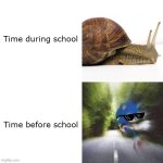 It's true though. | Time during school; Time before school | image tagged in sonic vs snail,true,school,sonic,snail,fast vs slow | made w/ Imgflip meme maker