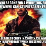 Chuck Norris MIA | I’M GONNA BE GONE FOR A WHILE THIS SUMMER, CHECKING IN WHEN I CAN. STUPID SCREEN FREE SUMMER. WON’T BE ABLE TO CHECK IN AS OFTEN AS I HAVE BEEN. BE BACK WHEN I CAN, PROBABLY WHEN THE SCHOOL YEAR STARTS UP | image tagged in chuck norris mia,see ya | made w/ Imgflip meme maker