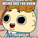 Justin Roiland as Hugo! | WHEN HUGO GETS WEIRD AND YOU KNOW; IT'S BECAUSE OF JUSTIN ROILAND VOICING HIM. | image tagged in unconcernded hugo,cupcake and dino,rick and morty,bento box,justin roiland | made w/ Imgflip meme maker