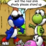 low quality yoshi | Hi guys | image tagged in will the real slim shady please stand up | made w/ Imgflip meme maker