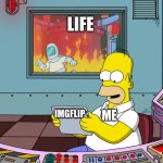 Imgflip appreciation post | LIFE; ME; IMGFLIP | image tagged in homer simpson,the simpsons,imgflip,life,memes | made w/ Imgflip meme maker