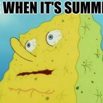 i sweat a lot | ME WHEN IT'S SUMMER: | image tagged in dry spongebob,summer,dehydration | made w/ Imgflip meme maker