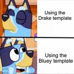 Bluey vs Drake | Using the Drake template; Using the Bluey template | image tagged in bluey drake | made w/ Imgflip meme maker