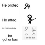 He protec he attac but most importantly | he got ur bac | image tagged in he protec he attac but most importantly | made w/ Imgflip meme maker