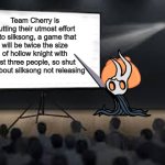 Just be patient, it'll be out soon | Team Cherry is putting their utmost effort into silksong, a game that will be twice the size of hollow knight with just three people, so shut up about silksong not releasing | image tagged in vessel presentation,hollow knight,silksong | made w/ Imgflip meme maker