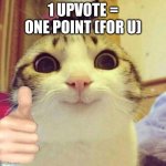 (creative title) | 1 UPVOTE = ONE POINT (FOR U) | image tagged in memes,smiling cat | made w/ Imgflip meme maker