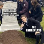 Funeral | THAT ONE WEIRD NEW KID THAT FIGURED OUT EVERYBODY'S LAST NAMES BY THE SECOND WEEK OF SCHOOL; THE ENTIRE CLASS | image tagged in funeral | made w/ Imgflip meme maker