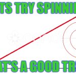 IDK what to title this | LETS TRY SPINNING; THAT'S A GOOD TRICK | image tagged in upwards line graph | made w/ Imgflip meme maker