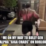 I'm doing it for humanity | ME ON MY WAY TO BULLY GEN ALPHA "GIGA CHADS" ON ROBLOX | image tagged in gifs,bully | made w/ Imgflip video-to-gif maker