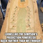 I wonder if Homer wrote about this? | LOOKS LIKE THE SIMPSON’S PREDICTION POWERS GO BACK FARTHER THAN WE THOUGHT, | image tagged in egyptian marge simpson | made w/ Imgflip meme maker