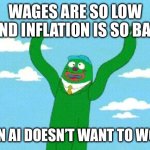 Now hiring | WAGES ARE SO LOW AND INFLATION IS SO BAD; EVEN AI DOESN’T WANT TO WORK | image tagged in wacky waving inflatable arm flailing tube man,inflation | made w/ Imgflip meme maker