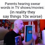 Like, cmon. | Parents hearing swear words in TV shows/movies:; (in reality they say things 10x worse) | image tagged in gifs,memes,funny,relatable,swearing | made w/ Imgflip video-to-gif maker