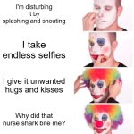 Clown Applying Makeup | I'm disturbing it by splashing and shouting; I take endless selfies; I give it unwanted hugs and kisses; Why did that nurse shark bite me? | image tagged in memes,clown applying makeup | made w/ Imgflip meme maker