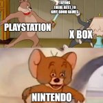 I am about to make some people mad | TRYING THERE BEST TO GIVE GOOD GAMES; PLAYSTATION; X BOX; NINTENDO | image tagged in tom and jerry swordfight | made w/ Imgflip meme maker