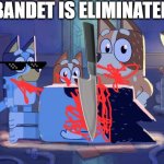 Bluey Bingo Chili and Bandit | BANDET IS ELIMINATED | image tagged in bluey bingo chili and bandit | made w/ Imgflip meme maker