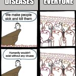 WE DON'T GIVE A F**K! | EVERYONE; DISEASES; We make people sick and kill them; Humanity wouldn't exist without any viruses | image tagged in angry mob both panels angry,sickness,sick,virus,disease,coronavirus | made w/ Imgflip meme maker