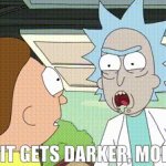 Oh, it gets darker, Morty meme
