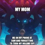 rip | MY MOM; ME ON MY PHONE AT 3AM AND FORGETTING TO TURN MY VOLUME OFF | image tagged in scaracabaz stand behind,phone,3am,volume,my mom,mom | made w/ Imgflip meme maker
