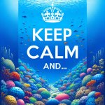 Blue "KEEP CALM AND..." with coral reef background
