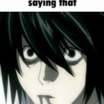 How bro felt after saying that(L Lawliet)