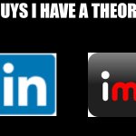 Theory Time | image tagged in guys i have a theory,linkedin,imgflip,memes | made w/ Imgflip meme maker