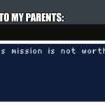 lel | NO ONE:
ME TALKING BACK TO MY PARENTS: | image tagged in adam the risk in this mission is not worth the reward | made w/ Imgflip meme maker