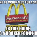 McDonald's Sign | GOING TO MCDONALD’S FOR A SALAD; IS LIKE GOING TO A HOOKER FOR A HUG | image tagged in mcdonald's sign | made w/ Imgflip meme maker