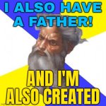 I Also Have A Father! And I'm Also Created | I ALSO HAVE
A FATHER! AND I'M ALSO CREATED | image tagged in memes,advice god,anti-religion,god religion universe,the abrahamic god,abrahamic religions | made w/ Imgflip meme maker