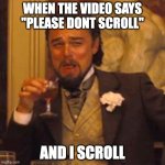 dont overestimate my patience | WHEN THE VIDEO SAYS "PLEASE DONT SCROLL"; AND I SCROLL | image tagged in memes,laughing leo | made w/ Imgflip meme maker