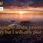 Guacamole | Going to Aruba tomorrow! Sorry but I will only post rarely | image tagged in iceu summer 2023 announcement template 2 | made w/ Imgflip meme maker