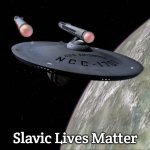 U.S.S. Enterprise | Slavic Lives Matter | image tagged in u s s enterprise,slavic | made w/ Imgflip meme maker