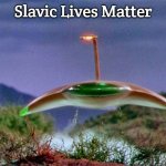 war of the worlds | Slavic Lives Matter | image tagged in war of the worlds,slavic | made w/ Imgflip meme maker