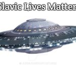 UFO with transparent background | Slavic Lives Matter | image tagged in ufo with transparent background,slavic | made w/ Imgflip meme maker