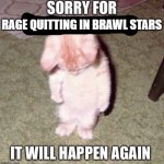 I love getting mad at stuff :) | RAGE QUITTING IN BRAWL STARS | image tagged in it will happen again,brawl stars | made w/ Imgflip meme maker