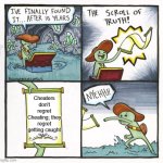 The Scroll Of Truth | Cheaters don't regret Cheating; they regret getting caught | image tagged in memes,the scroll of truth | made w/ Imgflip meme maker