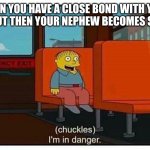 Good luck to you uncles | WHEN YOU HAVE A CLOSE BOND WITH YOUR NEPHEW BUT THEN YOUR NEPHEW BECOMES SPIDERMAN | image tagged in ralph in danger,spiderman,spooderman,the simpsons,simpsons | made w/ Imgflip meme maker