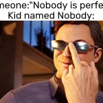 Everyone can be perfect. Including nobody. | Someone:"Nobody is perfect."
Kid named Nobody: | image tagged in memes,funny,nobody,kid named | made w/ Imgflip meme maker