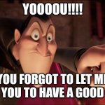 Have a good day | YOOOOU!!!! YOU FORGOT TO LET ME TELL YOU TO HAVE A GOOD DAY | image tagged in hotel transylvania dracula pointing meme,jpfan102504,motivation | made w/ Imgflip meme maker