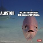 Bye bye Valentino | ALASTOR; VALENTINO WHO JUST HIT ON ALASTOR'S MAMA | image tagged in he is right behind me | made w/ Imgflip meme maker