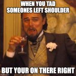 Laughing Leo | WHEN YOU TAD SOMEONES LEFT SHOULDER; BUT YOUR ON THERE RIGHT | image tagged in memes,laughing leo | made w/ Imgflip meme maker