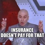 Insurance Companies  are Criminal Organizations | INSURANCE DOESN'T PAY FOR THAT | image tagged in dr evil laser,insurance,human trafficking,criminals,the beast system,murderers | made w/ Imgflip meme maker