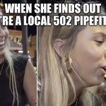 Hawk Tuah Girl | WHEN SHE FINDS OUT YOU’RE A LOCAL 502 PIPEFITTER | image tagged in hawk tuah girl | made w/ Imgflip meme maker