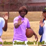 Woah calm down Jamal, don't pull out the nine! meme