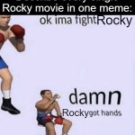 Rocky be like: | Describe every single Rocky movie in one meme:; Rocky; Rocky | image tagged in damn got hands,memes,funny,fun,rocky,movies | made w/ Imgflip meme maker