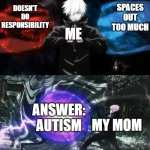 relatable? | SPACES OUT TOO MUCH; DOESN'T DO RESPONSIBILITY; ME; ANSWER: AUTISM; MY MOM | image tagged in gojo satoru hollow purple | made w/ Imgflip meme maker